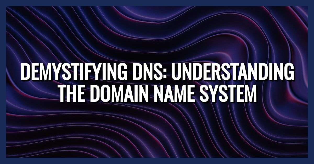 Understanding DNS: A Beginner’s Guide